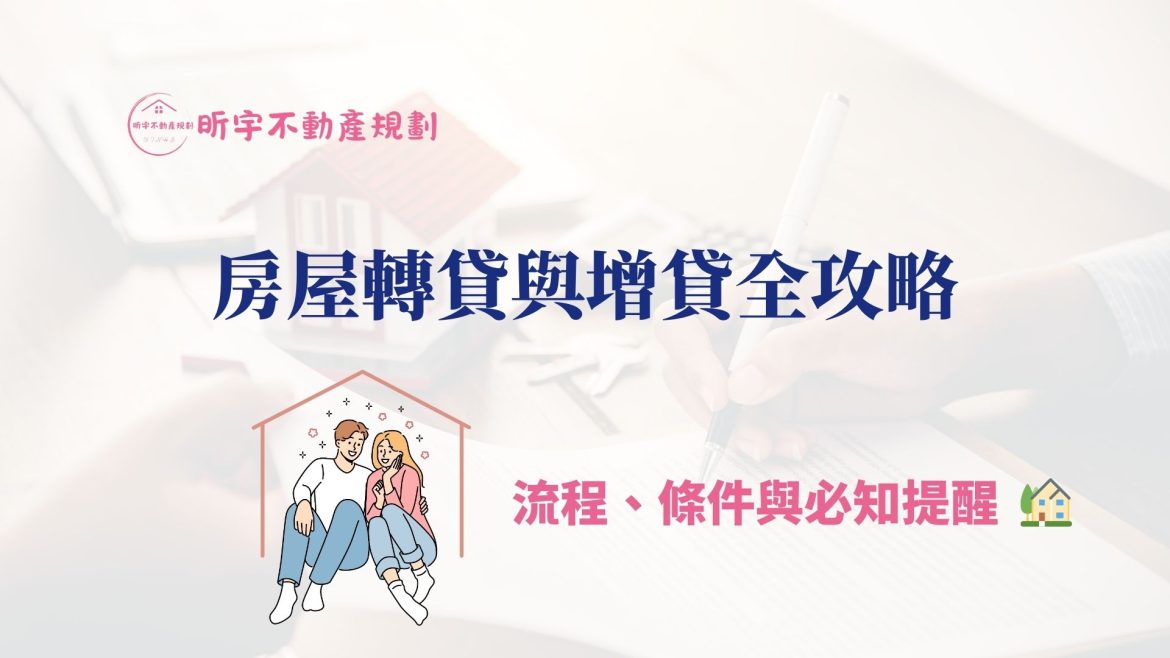 房屋轉貸與增貸全攻略：流程、條件與必知提醒｜房貸省息與資金規劃指南