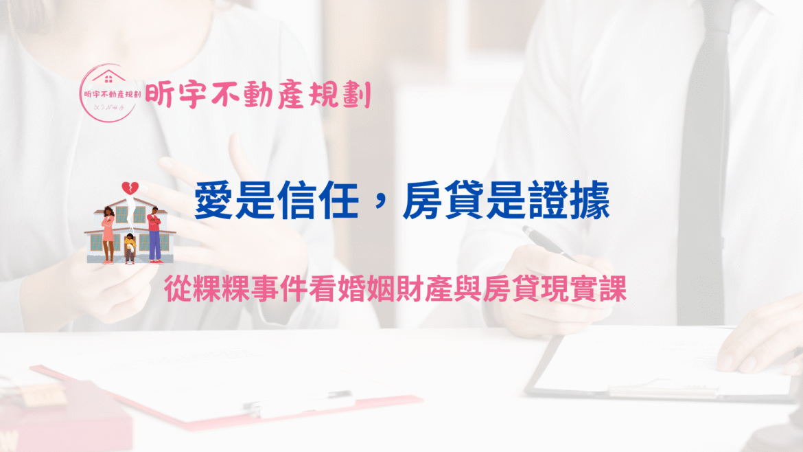 封面圖顯示「昕宇不動產規劃」品牌標誌與主題標語：「愛是信任，房貸是證據」，副標為「從粿粿事件看婚姻財產與房貸現實課」。畫面中央是一對夫妻爭執、房屋被裂開的插畫，象徵婚姻與房貸權益的爭議，整體風格柔粉搭配藍字，傳達理性與溫度並存的品牌調性。